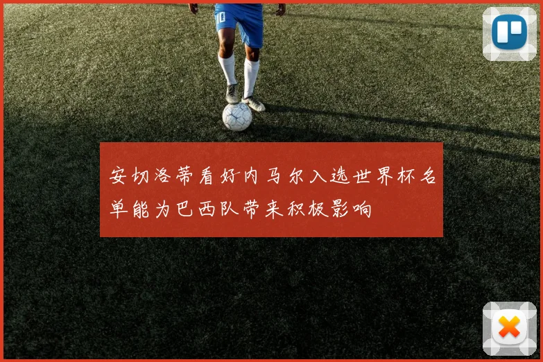 安切洛蒂看好内马尔入选世界杯名单能为巴西队带来积极影响