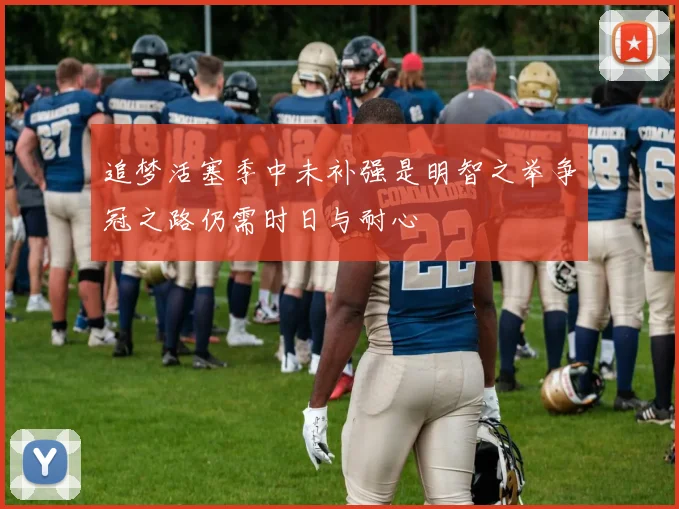 追梦活塞季中未补强是明智之举争冠之路仍需时日与耐心